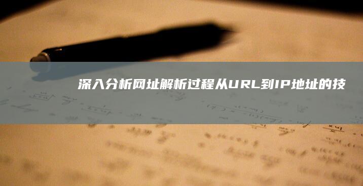 深入分析网址解析过程：从URL到IP地址的技术解析