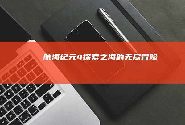 航海纪元4：探索之海的无尽冒险